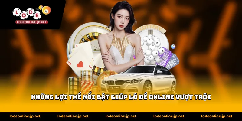 những lợi thế nổi bật giúp lô đề online vượt trội